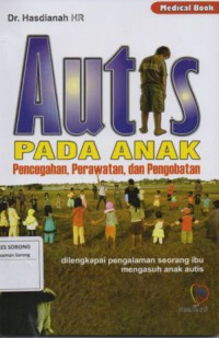 AUTIS PADA ANAK PENCEGAHAN,PERAWATAN,DAN PENGOBATAN : dilengkapi pengalaman seorang ibu mengasuh anak autis