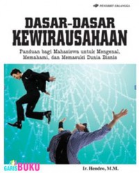 Dasar-dasar Kewirausahaan panduan bagi mahasiswa untuk mengenal,memahami dan memasuki Dunia  Bisnis