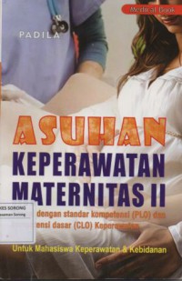 ASUHAN KEPERAWATAN MATERNITAS II SESUAI DENGAN STANDAR KOMPETENSI ( PLO ) DAN KOMPETENSI DASAR ( CLO ) KEPERAWATAN UNTUK MAHASISWA KEPERAWATAN & KEBIDANAN