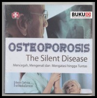 OSTEOPOROSIS The Silent Disease : Mencegah, Mengenali, dan Mengatasi Hingga Tuntas