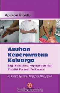 APLIKASI PRAKTIS:ASUHAN KEPERAWATAN KELUARGA=Bagi mahasiswa keperawatan dan praktisi perawat puskesmas