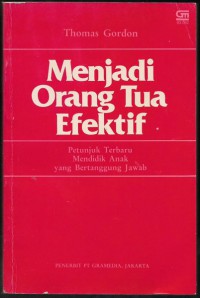 MENJADI ORANG TUA EFEKTIF: Petunjuk Terbaru Mendidik Anak yang Bertanggung Jawab