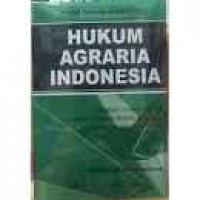 HUKUM AGRARIA INDONESIA = HIMPUNAN PERATURAN-PERATURAN HUKUM TANAH