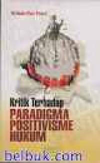 KRITIK TERHADAP PARADIGMA POSITIVISME HUKUM