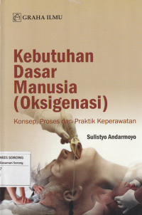 KEBUTUHAN DASAR MANUSIA (OKSIGEBASI) : KONSEP PROSES DAN PRAKTIK KEPERAWATAN