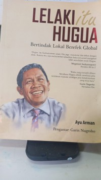 LELAKI ITU HUGUA = Bertindak Lokal Berefek Global=