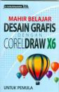 MAHIR BELAJAR DESAIN GRAFIS DENGAN CORELDRAW X6 UNTUK PEMULA