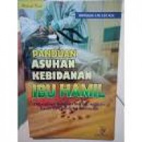 PANDUAN ASUHAN KEBIDANAN IBU HAMIL : Dilengkapi dengan cheklist, aplikasi kasus dan pendokumentasian