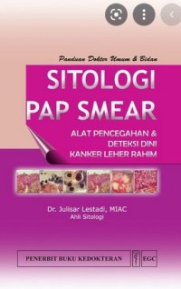 PANDUAN DOKTER UMUM DAN BIDAN SITOLOGI PAP SMEAR : ALAT PENCEGAHAN DAN DETEKSI DINI KANKER LEHER RAHIM