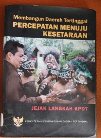 MEMBANGUN DAERAH TERTINGGAL PERCEPATAN MENUJU KESETARAAN : JEJAK LANGKAH KPDT