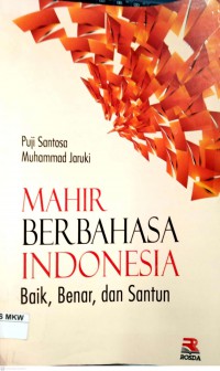 MAHIR BERBAHASA INDONESIA. Baik, Benar, dan Santun