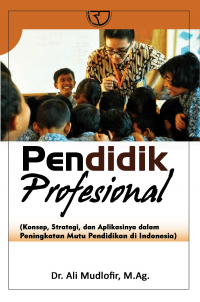 Pendidik Profesional : Konsep, Strategi, dan Aplikasinya dalam Peningkatan Mutu Pendidikan di Indonesia