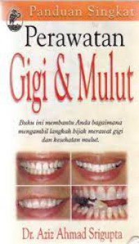 paduan singkat perawatan Gigi dan Mulut : buku ini membantu anda bagaimana mengambil langkah bijak merawat gigi dan kesehatan mulut