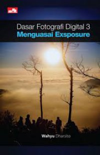 Dasar Fotografi Digital 3 : Menguasai Exsposure
