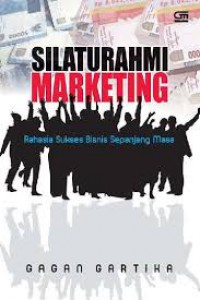 Silaturahmi Marketing : rahasia Sukses Bisnis Sepanjang masa