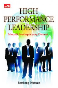 High Performance Leadership : menjadi pemimpin yang dicintai