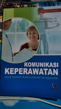 KOMUNIKASI KEPERAWATAN : Plus Materi Komunikasi Terapeutik