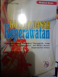 KONSEP  DASAR KEPERAWATAN : mengupas tentang komunikasi Therapeutik, home care, isu keperawatan, dan materi materi keperawatan lainnya