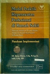 MODEL PRAKTIK KEPERAWATAN PROFESIONAL DI RUMAH SAKIT : Penataan struktur dan proses (sistem) pemberian asuhan keperawatan di ruang rawat