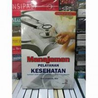 Manajemen Pelayanan Kesehatan:dilengkapi materi asuransi kesehatan & mutu pelayanan kesehatan