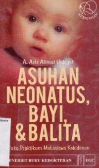 ASUHAN NEONATUS BAYI & BALITA = Buku praktikum mahasiswa kebidanan